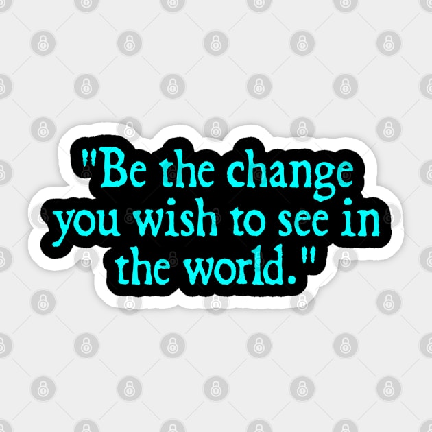 Be the change you wish to see in the world. - Mahatma Gandhi Sticker by  hal mafhoum?